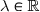 \lambda \in \mathbb{R}